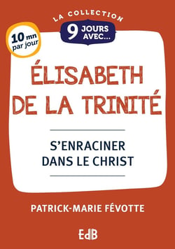 9 jours avec Elisabeth de la Trinité : S'enraciner dans le Christ