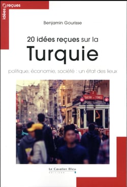 20 idées reçues sur la Turquie - politique, économie, société : un état des lieux