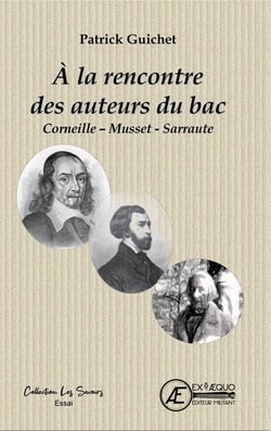 A la rencontre des auteurs du bac : Corneille - Musset - Sarraute