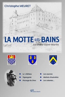 La Motte-les-Bains : Le château - Les sources - Toponymie - Mottois d'autrefois - Passage du Drac - Les colonies...