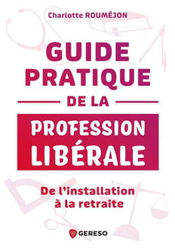 Guide pratique de la profession libérale : De l'installation à la retraite