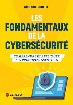 Les fondamentaux de la cybersécurité : Comprendre et appliquer les principes essentiels