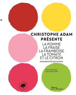 Christophe Adam présente la pomme, la fraise, la framboise, la tomate et le citron : en 215 recettes