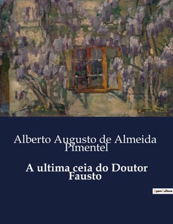 A ultima ceia do Doutor Fausto : A narrativa de um médico ilustre e suas paixões ocultas