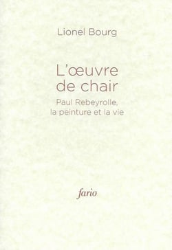 L' oeuvre de chair - Paul Rebeyrolle, la peinture et la vie