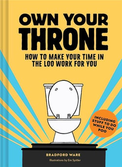 Own your throne : How to make your time in the loo work for you