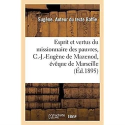 Esprit et vertus du missionnaire des pauvres, C.-J.-Eugène de Mazenod, évêque de Marseille : fondateur de la Congrégation des Missionnaires oblats de Marie-Immaculée