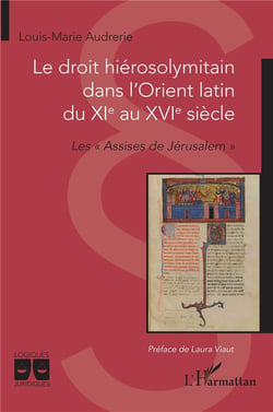 Le droit hiérosolymitain dans l'Orient latin du XIe au XVIe siècle : Les « Assises de Jérusalem »