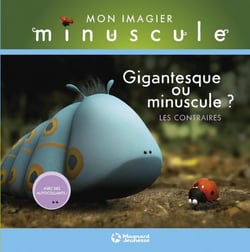Mon imagier minuscule : gigantesque ou minuscule ? les contraires