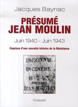 Présumé jean moulin, juin 1940-juin 1943 - esquisse d'une nouvelle histoire de la résistance