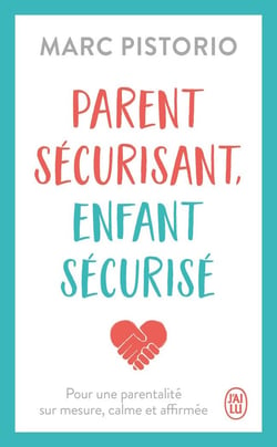 Parent sécurisant, enfant sécurisé : Pour une parentalité sur mesure, calme et affirmée
