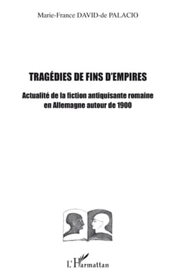 Tragédies de fins d'empires - actualité de la fiction antiquisante romaine en Allemagne autour de 1900