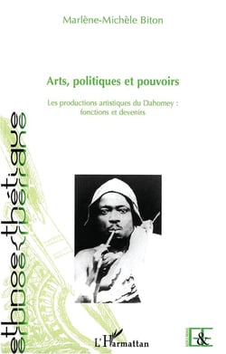Arts, politiques et pouvoirs - les productions artistiques du Dahomey : fonctions et devenirs