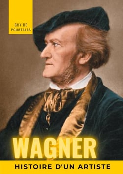 Wagner, histoire d'un artiste - la biographie de référence sur la vie de Richard Wagner, compositeur