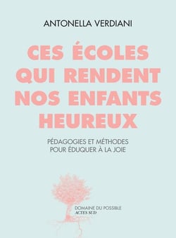 Ces écoles qui rendent les enfants heureux - pédagogies et méthodes pour éduquer à la joie