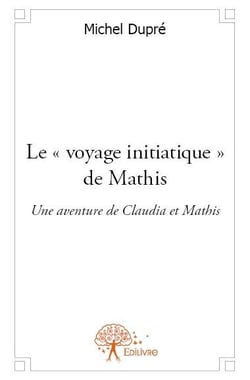 Le "voyage initiatique" de mathis - une aventure de claudia et mathis