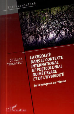 La créolité dans le contexte international et postcolonial du métissage et de l'hybridité - de la mangrove au rhizome