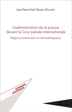 Administration de la preuve devant la cour pénale internationale - règles procédurales et méthodologiq