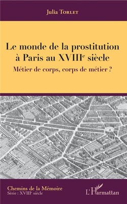 Le monde de la prostitution à Paris au XVIIIe siècle - métier de corps, corps de métier ?