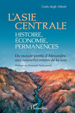 L'Asie centrale : histoire, économie, permanences - du monde perdu d'Alexandre aux nouvelles routes