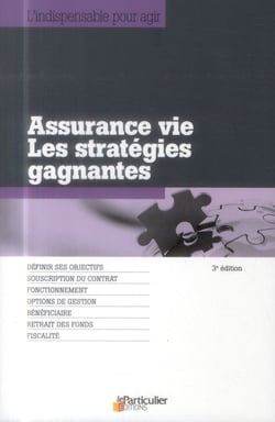 Assurance vie - les stratégies gagnantes - définir ses objectifs - souscription du contrat - fonctionnement - options de gestion - bénéficiaires - retrait des fonds - fiscalité