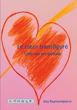 Le coeur transfigure - une vie en poesie
