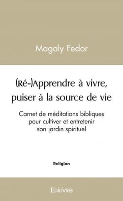 (re-)apprendre a vivre, puiser a la source de vie - carnet de meditations bibliques pour cultiver et