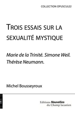 Trois essais sur la sexualité mystique -  Marie de la Trinité, Simone Weil, Thérèse Neumann