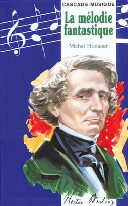 Hector berlioz ou la melodie fantastique