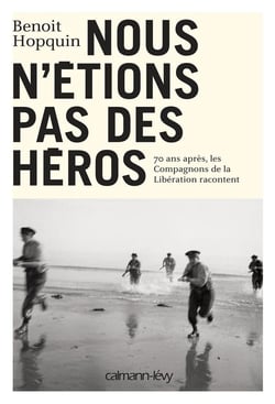 Nous n'étions pas des héros - 70 ans après, les Compagnons de la Libération racontent