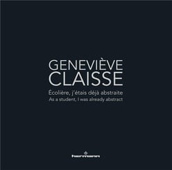Geneviève Claisse : Écolière, j'étais déjà abstraite/As a student, I was already abstract