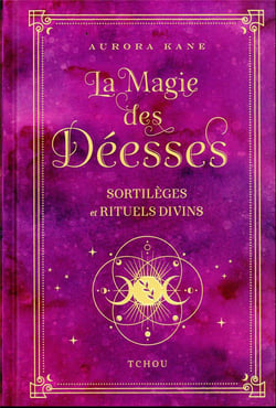 La magie des déesses : sortilèges et rituels divins
