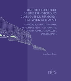 Histoire géologique de sites préhistoriques classiques du Périgord : une vision actualisée - la micoque, la grotte Vaufrey, le pech de l'aze I et II, la ferrassie, l'abri castanet, le flageolet, laugerie haute