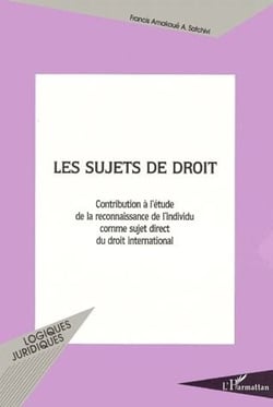 Les sujets de droit - contribution à l'étude de la reconnaissance de l'individu comme sujet direct du droit international