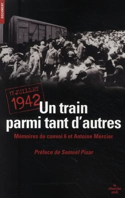 Un train parmi tant d'autres - 17 juillet 1942 - mémoires du convoi 6 et Antoine Mercier