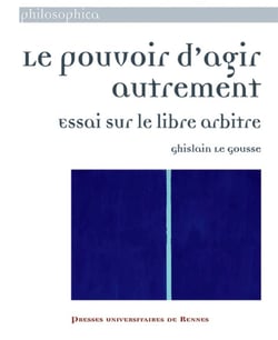 Le pouvoir d'agir autrement - essai sur le libre arbitre