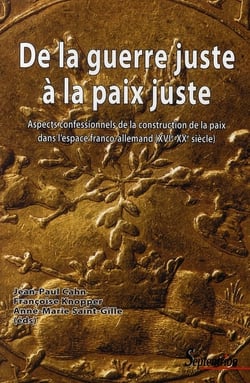De la guerre juste à la paix juste - aspects confessionnels de la construction de la paix dans l'espace franco-allemand (XVIe-XXe siècle)