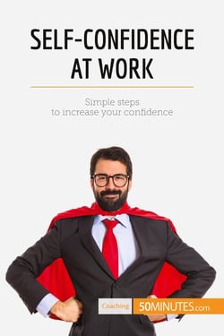 Self-Confidence at Work : Simple steps to increase your confidence