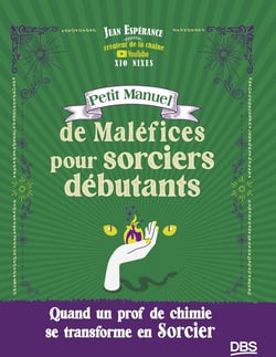 Petit Manuel de Maléfices pour sorciers débutants : Quand un prof de chimie se transforme en sorcier