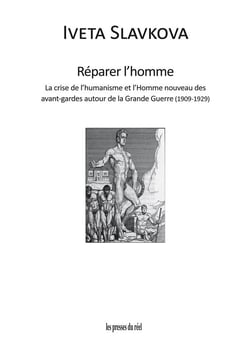 Réparer l'homme - la crise de l'humanisme et l'Homme nouveau des avant-gardes autour de la Grande Guerre (1909-1929)