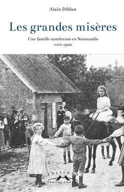 Les grandes misères : Une famille nombreuse en Normandie vers 1900