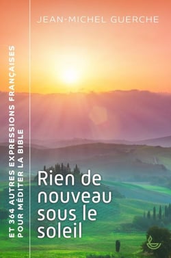 Rien de nouveau sous le soleil : Et 364 autres expressions françaises pour méditer la Bible