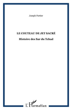 Le couteau de jet sacré : Histoire des Sar du Tchad