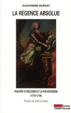 La régence absolue - Philippe d'Orléans et la polysynodie (1715-1818)