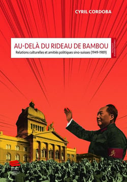 Au-delà du rideau de bambou : Relations culturelles et amitiés politiques sino-suisses (1949-1989)