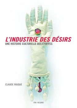 L'industrie des désirs - une histoire culturelle des étoffes