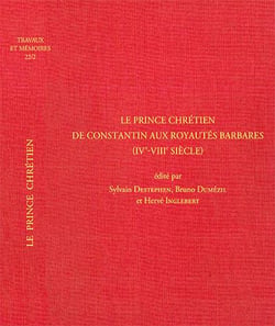 Le prince chrétien : de Constantin aux royautés barbares (IVe-VIIIe siècle)