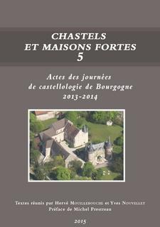 Chastels et maisons fortes 5 - actes des journées de castellologie de bourgogne