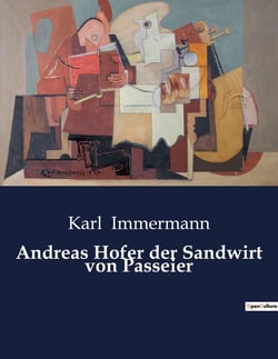 Andreas Hofer der Sandwirt von Passeier : Der unerschütterliche Wille eines Freiheitskämpfers