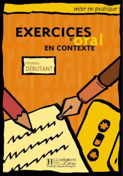 Mise en pratique : exercices d'oral en contexte - niveau débutant - livre de l'élève